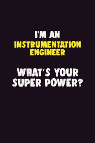 Cover of I'M An Instrumentation Engineer, What's Your Super Power?