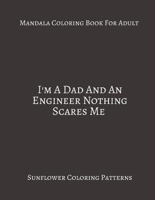 Book cover for Mandala Coloring Book For Adults I'm A Dad And An Engineer nothing Scares Me