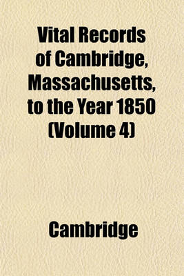 Book cover for Vital Records of Cambridge, Massachusetts, to the Year 1850 (Volume 4)