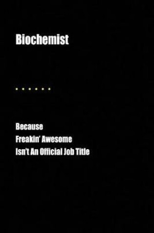 Cover of Biochemist Because Freakin' Awesome Isn't an Official Job Title