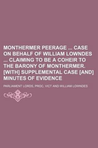 Cover of Monthermer Peerage Case on Behalf of William Lowndes Claiming to Be a Coheir to the Barony of Monthermer. [With] Supplemental Case [And] Minutes of Evidence