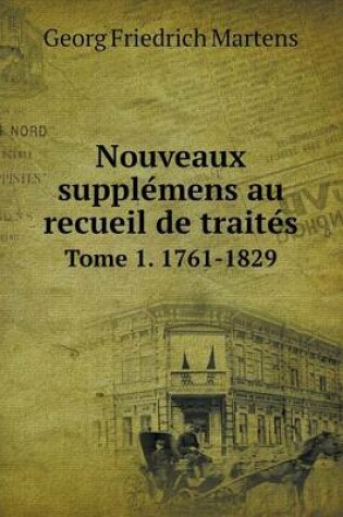 Cover of Nouveaux supple&#769;mens au recueil de traite&#769;s Tome 1. 1761-1829