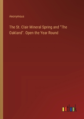 Book cover for The St. Clair Mineral Spring and "The Oakland". Open the Year Round