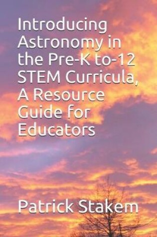 Cover of Introducing Astronomy in the Pre-K to-12 STEM Curricula, A Resource Guide for Educators