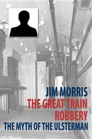 Cover of The Great Train Robbery: The Myth of The Ulsterman
