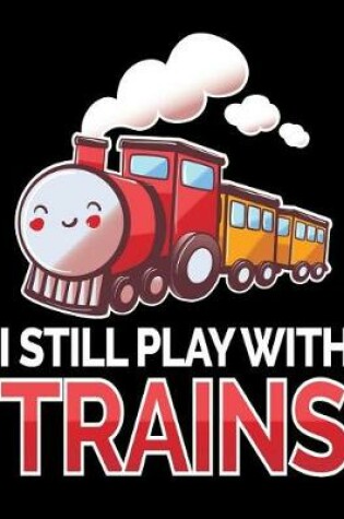 Cover of I Still Play with Trains Notebook