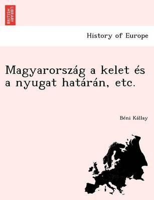 Book cover for Magyarorszag a Kelet Es a Nyugat Hataran, Etc.