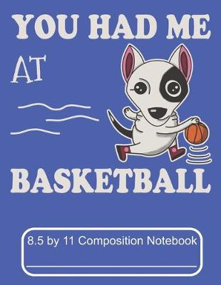 Book cover for You Had Me At Basketball 8.5 by 11 Composition Notebook