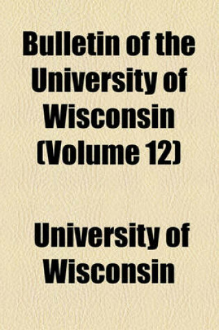 Cover of Bulletin of the University of Wisconsin (Volume 12)