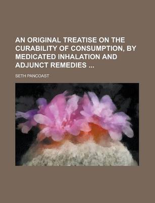 Book cover for An Original Treatise on the Curability of Consumption, by Medicated Inhalation and Adjunct Remedies