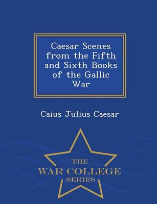 Book cover for Caesar Scenes from the Fifth and Sixth Books of the Gallic War - War College Series