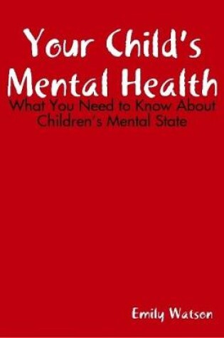 Cover of Your Child’s Mental Health: What You Need to Know About Children’s Mental State