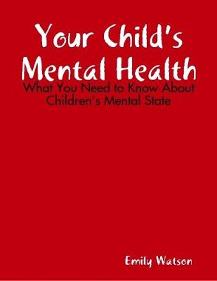 Book cover for Your Child’s Mental Health: What You Need to Know About Children’s Mental State