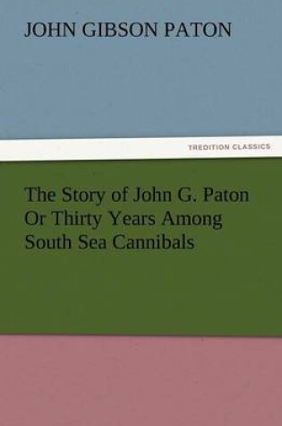 Cover of The Story of John G. Paton or Thirty Years Among South Sea Cannibals