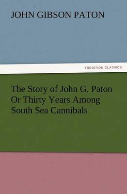 Book cover for The Story of John G. Paton or Thirty Years Among South Sea Cannibals