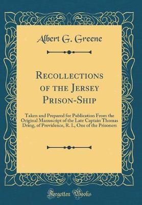 Book cover for Recollections of the Jersey Prison-Ship: Taken and Prepared for Publication From the Original Manuscript of the Late Captain Thomas Dring, of Providence, R. I., One of the Prisoners (Classic Reprint)