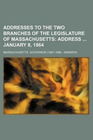 Cover of Addresses to the Two Branches of the Legislature of Massachusetts; Address January 8, 1864