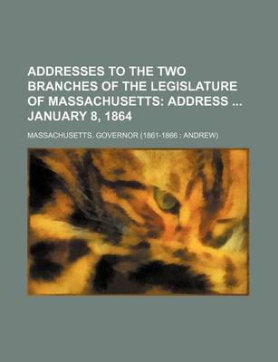 Book cover for Addresses to the Two Branches of the Legislature of Massachusetts; Address January 8, 1864