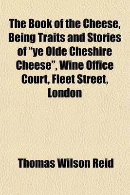 Book cover for The Book of the Cheese, Being Traits and Stories of "Ye Olde Cheshire Cheese," Wine Office Court, Fleet Street, London