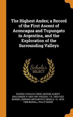 Book cover for The Highest Andes; A Record of the First Ascent of Aconcagua and Tupungato in Argentina, and the Exploration of the Surrounding Valleys