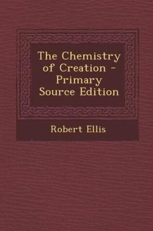 Cover of The Chemistry of Creation - Primary Source Edition