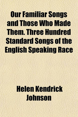 Book cover for Our Familiar Songs and Those Who Made Them. Three Hundred Standard Songs of the English Speaking Race