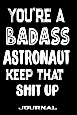 Book cover for You're A Badass Astronaut Keep That Shit Up