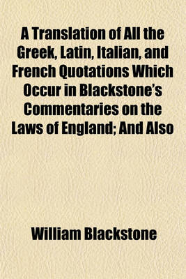 Book cover for A Translation of All the Greek, Latin, Italian, and French Quotations Which Occur in Blackstone's Commentaries on the Laws of England; And Also