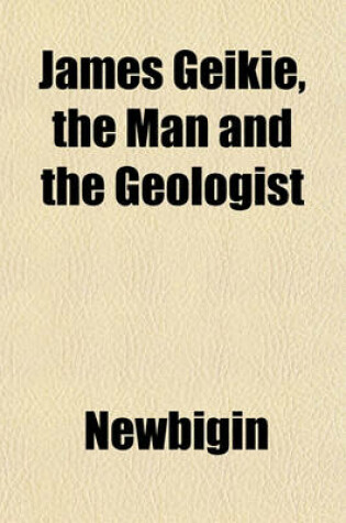 Cover of James Geikie, the Man and the Geologist