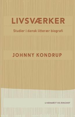 Book cover for Livsværker. Studier i dansk litterær biografi