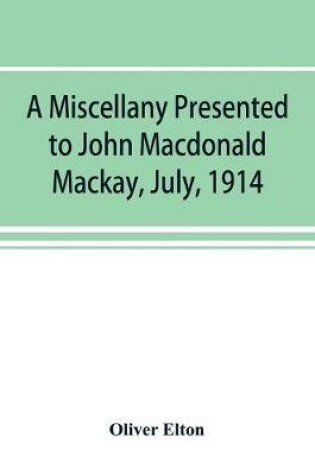 Cover of A miscellany presented to John Macdonald Mackay, July, 1914