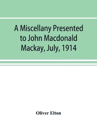 Book cover for A miscellany presented to John Macdonald Mackay, July, 1914