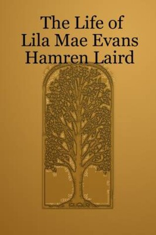 Cover of The Life of Lila Mae Evans Hamren Laird