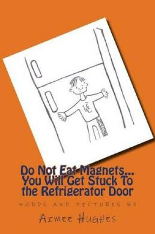 Cover of Do Not Eat Magnets...You Will Get Stuck To the Refrigerator Door