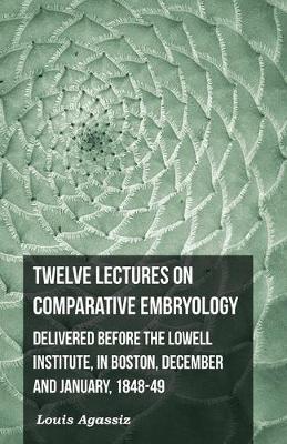 Book cover for Twelve Lectures on Comparative Embryology - Delivered Before The Lowell Institute, in Boston
