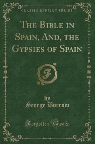 Cover of The Bible in Spain, And, the Gypsies of Spain (Classic Reprint)