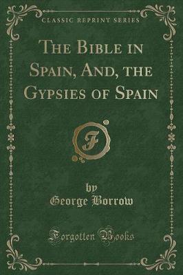 Book cover for The Bible in Spain, And, the Gypsies of Spain (Classic Reprint)