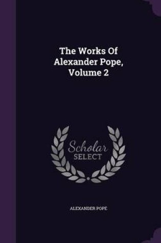 Cover of The Works of Alexander Pope, Volume 2