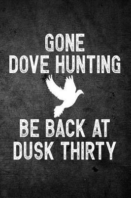 Book cover for Gone Dove Hunting Be Back At Dusk Thirty