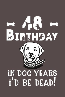 Book cover for 48 Birthday - In Dog Years I'd Be Dead!