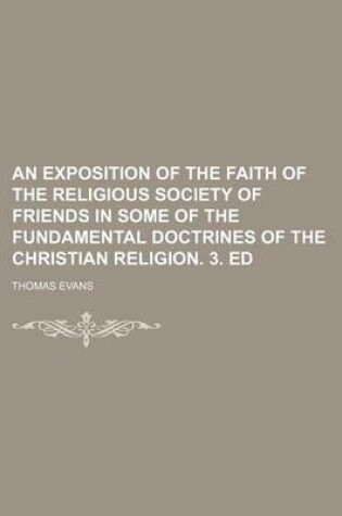 Cover of An Exposition of the Faith of the Religious Society of Friends in Some of the Fundamental Doctrines of the Christian Religion. 3. Ed