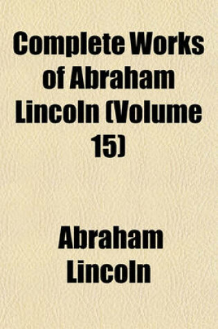 Cover of Complete Works of Abraham Lincoln (Volume 15)