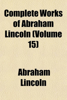 Book cover for Complete Works of Abraham Lincoln (Volume 15)