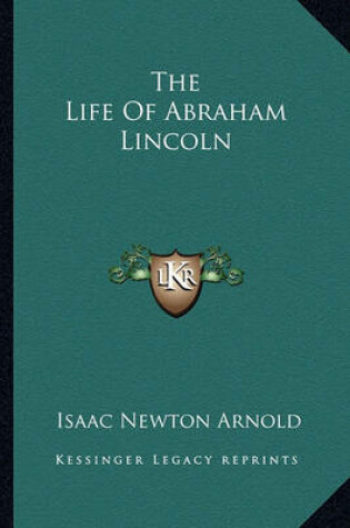 Cover of The Life of Abraham Lincoln the Life of Abraham Lincoln