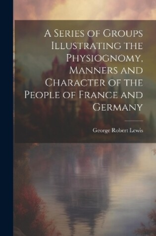 Cover of A Series of Groups Illustrating the Physiognomy, Manners and Character of the People of France and Germany