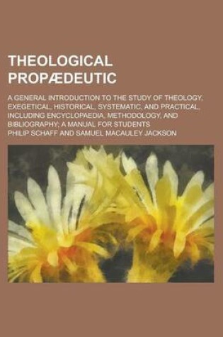 Cover of Theological Prop Deutic; A General Introduction to the Study of Theology, Exegetical, Historical, Systematic, and Practical, Including Encyclopaedia,