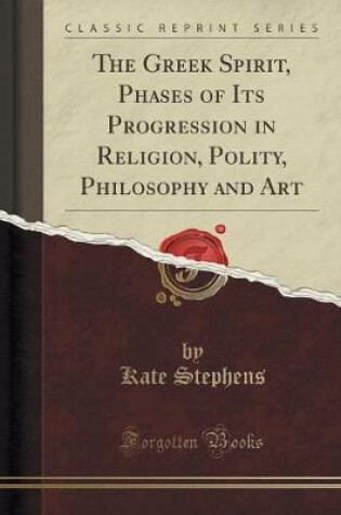 Cover of The Greek Spirit, Phases of Its Progression in Religion, Polity, Philosophy and Art (Classic Reprint)