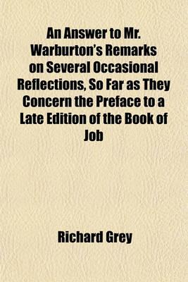 Book cover for An Answer to Mr. Warburton's Remarks on Several Occasional Reflections, So Far as They Concern the Preface to a Late Edition of the Book of Job; In Which the Subject and Design of That Divine Poem Are Set in a Full and Clear Light, and Some Particular Pas