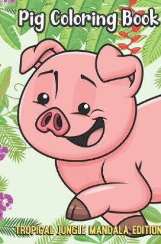 Cover of Pig Coloring Book Tropical Jungle Mandala Edition