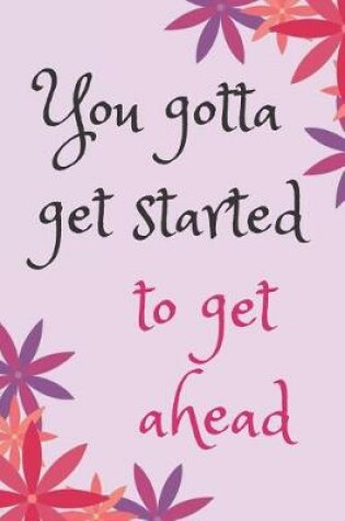 Cover of You gotta get started Blank Lined Journal Notebook